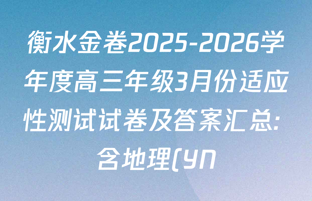 衡水金卷2025-2026学年度高三年级3月份适应性测试试卷及答案汇总: 含地理(YN)、数学、物理(YN)试卷解析